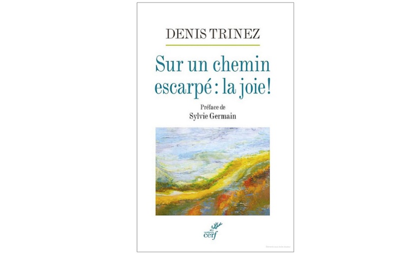 Livre Denis Trinez: sur un chemin escarpé: la joie